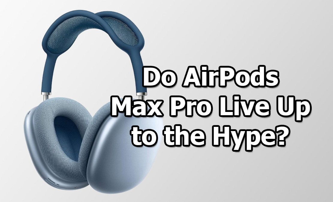 Do AirPods Max Pro Live Up to the Hype?