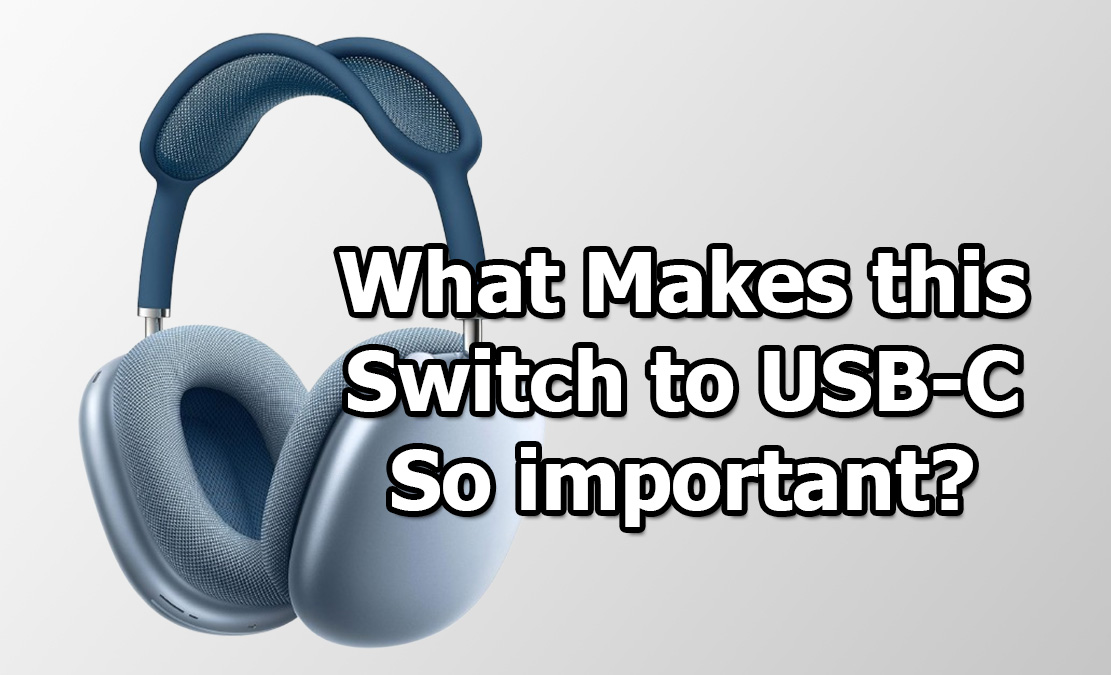 AirPods Max Switch to USB-C: What Makes this Switch to USB-C So important, Especially for AirPods Max Users?