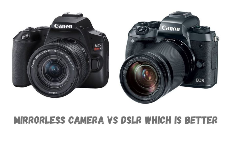 Mirrorless Camera vs DSLR Which is Better