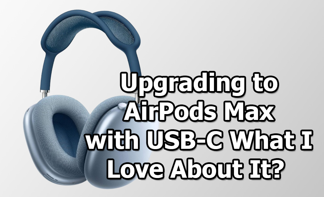 Upgrading to AirPods Max with USB-C, Here’s What I Love About It