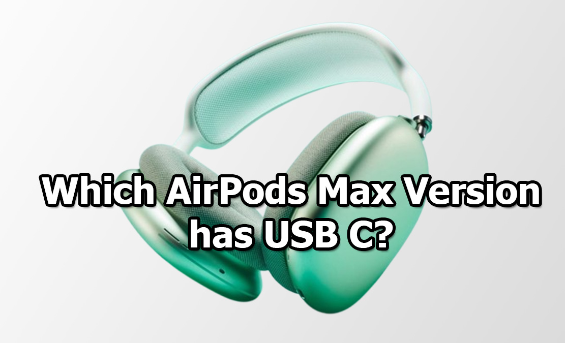 Which AirPods Max Version has USB C?