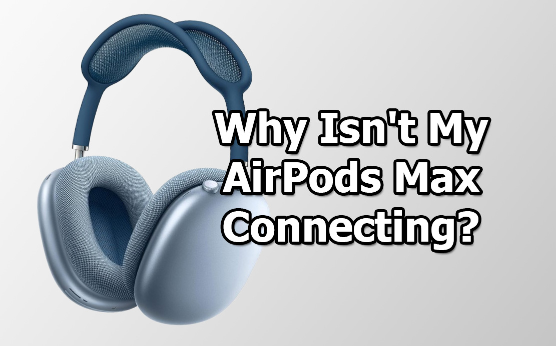 Why Isn't My AirPods Max Connecting? 10 Ways You Can Fix It