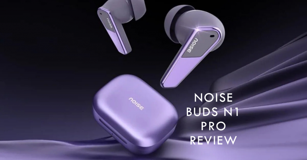 Noise Buds N1 Pro review